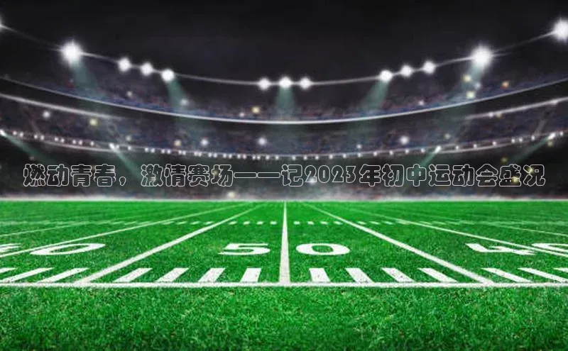 燃动青春，激情赛场——记2023年初中运动会盛况